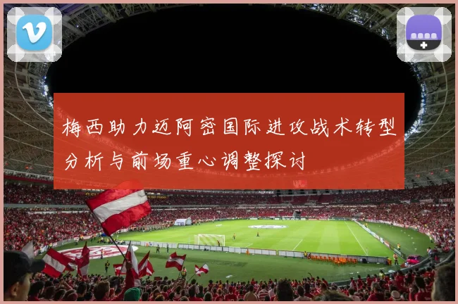梅西助力迈阿密国际进攻战术转型分析与前场重心调整探讨
